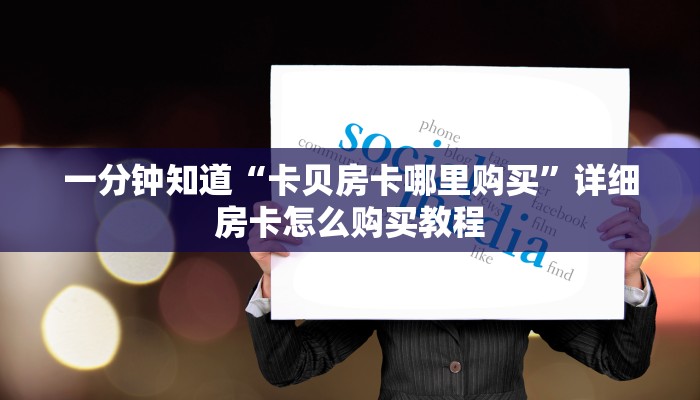 一分钟知道“卡贝房卡哪里购买”详细房卡怎么购买教程