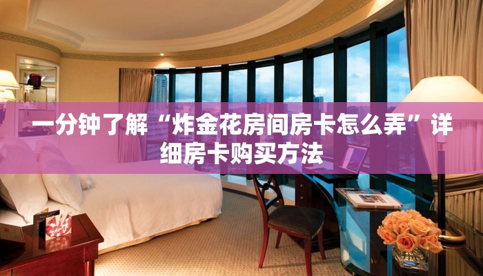 一分钟了解“炸金花房间房卡怎么弄”详细房卡购买方法