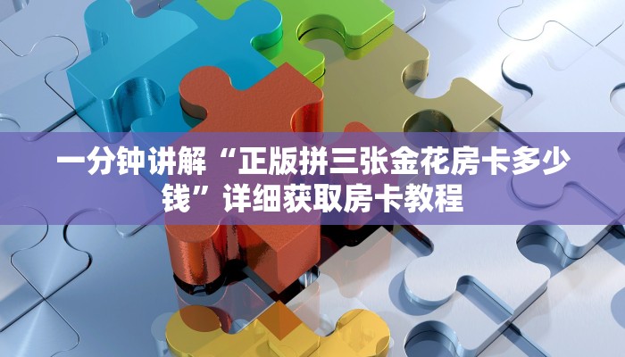 一分钟讲解“正版拼三张金花房卡多少钱”详细获取房卡教程