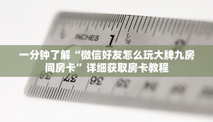 一分钟了解“微信好友怎么玩大牌九房间房卡”详细获取房卡教程