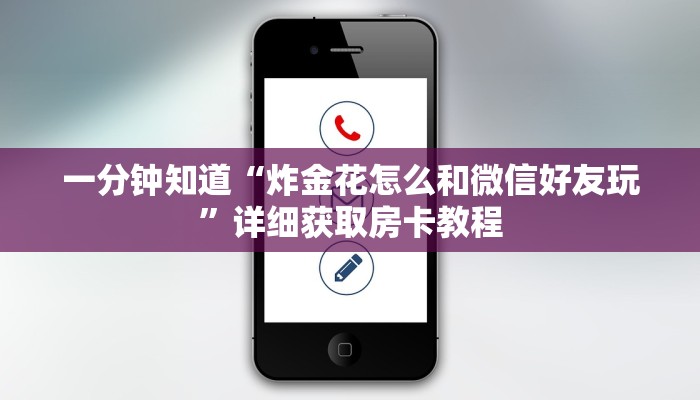 一分钟知道“炸金花怎么和微信好友玩”详细获取房卡教程 一分钟知道“炸金花怎么和微信好友玩”详细获取房卡教程