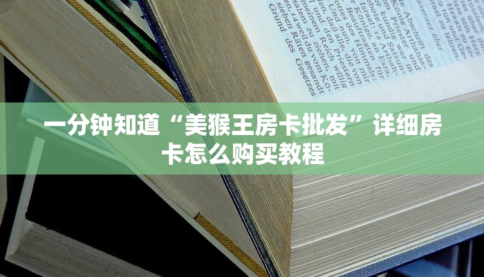 一分钟知道“美猴王房卡批发”详细房卡怎么购买教程