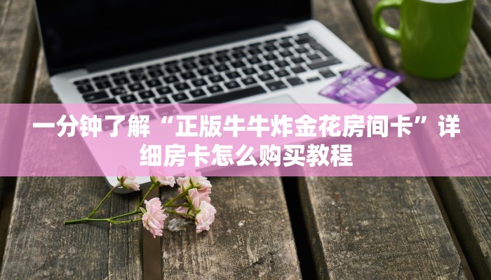 一分钟了解“正版牛牛炸金花房间卡”详细房卡怎么购买教程