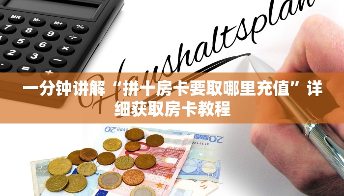一分钟讲解“拼十房卡要取哪里充值”详细获取房卡教程 一分钟讲解“拼十房卡要取哪里充值”详细获取房卡教程