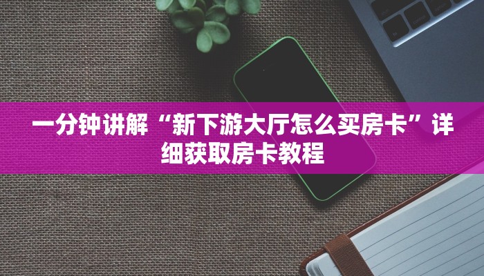 一分钟了解“牛牛房间房卡怎么代理”房卡哪里可以获取