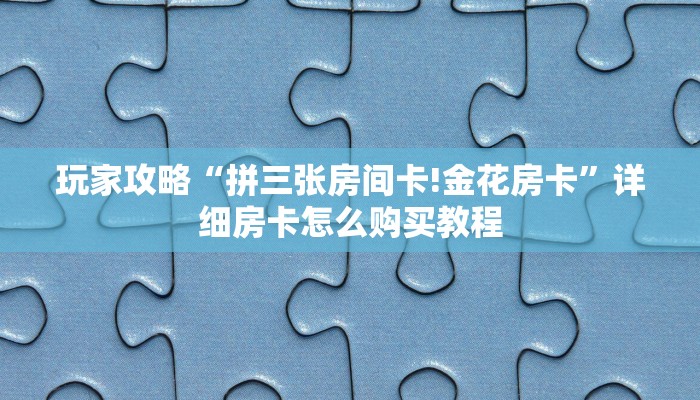 一分钟了解“超级三加一房卡客服”房卡怎么购买方法 一分钟了解“超级三加一房卡客服”房卡怎么购买方法