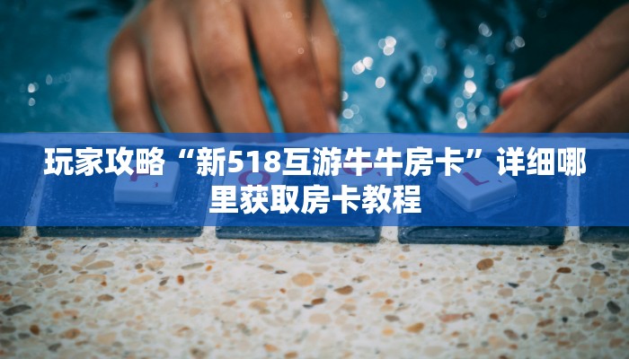 必看攻略“微信如何创建牛牛房间卡”获取房卡怎么购买教程