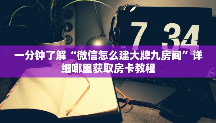一分钟攻略“微信牛牛房间谁买房卡”获取房卡怎么购买教程
