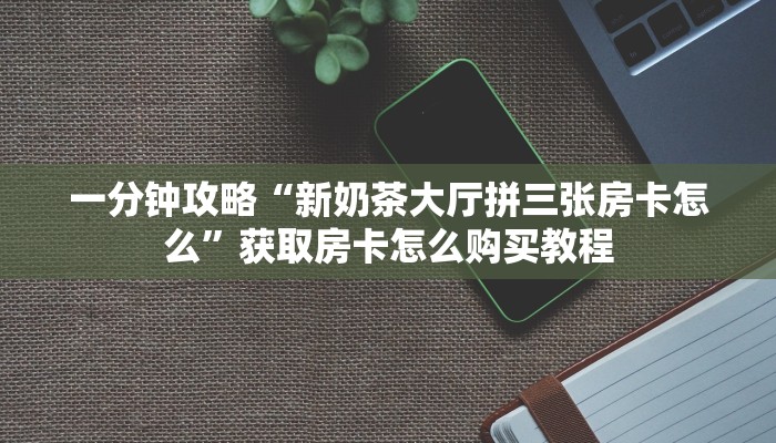 一分钟讲解“微信牛牛金花创房间”详细获取房卡方式