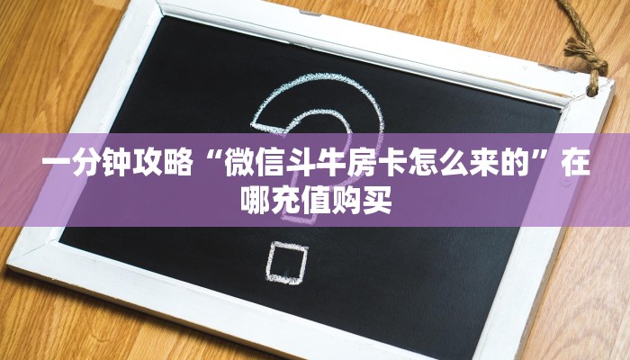 一分钟了解“如何购买斗牛游戏房间卡”房卡怎么购买方法 一分钟了解“如何购买斗牛游戏房间卡”房卡怎么购买方法
