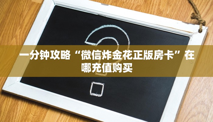 一分钟了解“微信牛牛房间房卡谁买房卡”获取房卡方式方法