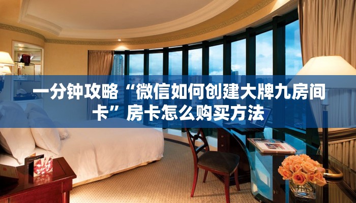 一分钟攻略“微信如何创建大牌九房间卡”房卡怎么购买方法 一分钟攻略“微信如何创建大牌九房间卡”房卡怎么购买方法