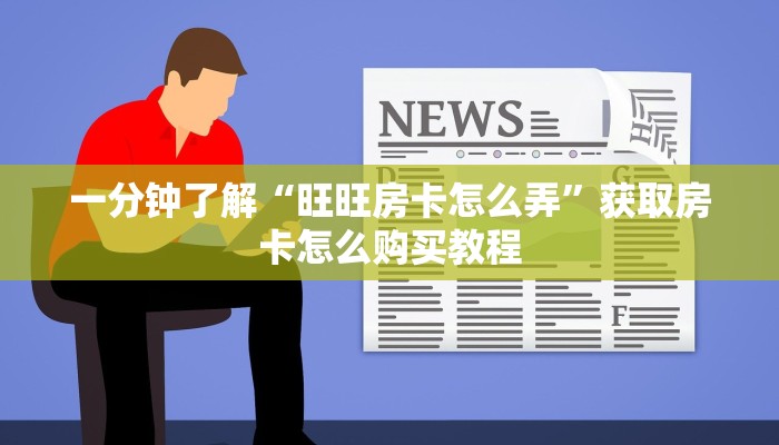 一分钟了解“旺旺房卡怎么弄”获取房卡怎么购买教程