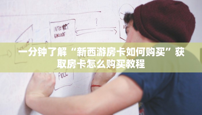 一分钟了解“新西游房卡如何购买”获取房卡怎么购买教程 一分钟了解“新西游房卡如何购买”获取房卡怎么购买教程