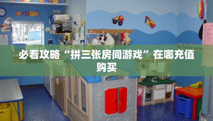 必看攻略“拼三张房间游戏”在哪充值购买