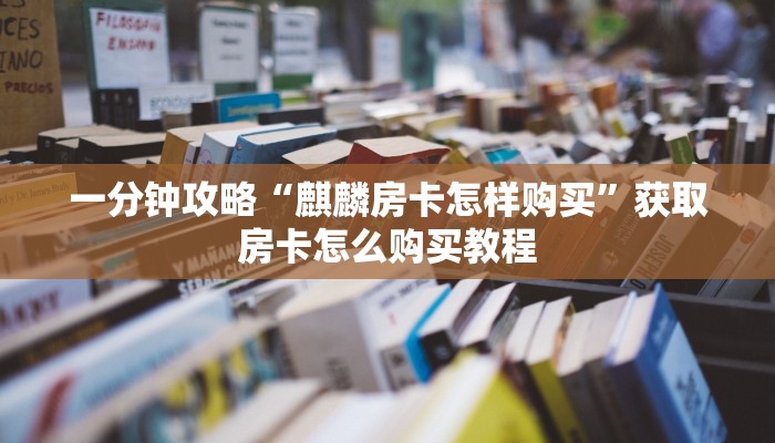 一分钟了解“拼三张链接房卡在哪里”在哪充值购买 一分钟了解“拼三张链接房卡在哪里”在哪充值购买