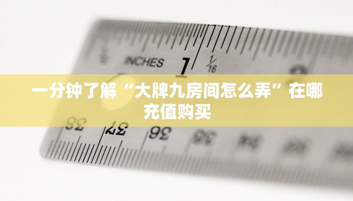 一分钟了解“大牌九房间怎么弄”在哪充值购买