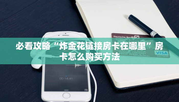一分钟了解“如何购买金花房卡链接”在哪充值购买