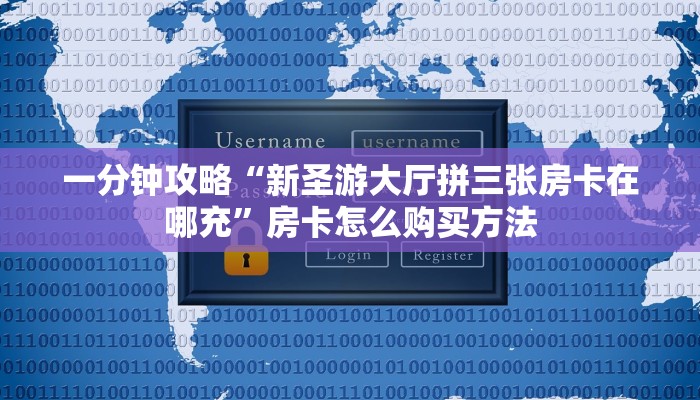 一分钟攻略“新圣游大厅拼三张房卡在哪充”房卡怎么购买方法 一分钟攻略“新圣游大厅拼三张房卡在哪充”房卡怎么购买方法