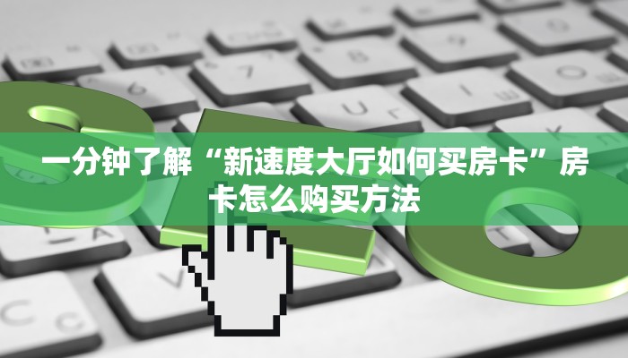 一分钟了解“新速度大厅如何买房卡”房卡怎么购买方法