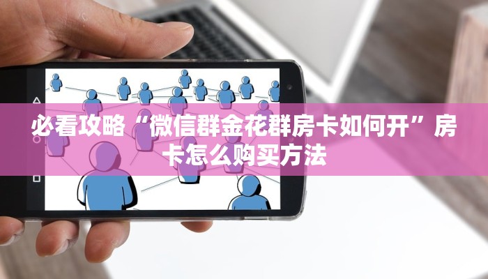 必看攻略“微信群金花群房卡如何开”房卡怎么购买方法