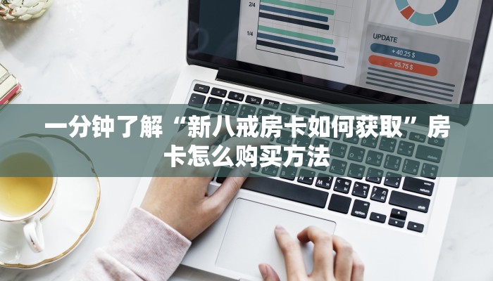 一分钟了解“新八戒房卡如何获取”房卡怎么购买方法 一分钟了解“新八戒房卡如何获取”房卡怎么购买方法