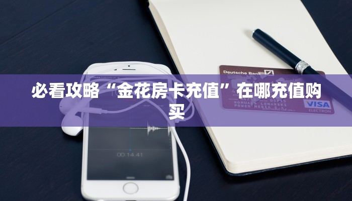 必看攻略“金花房卡充值”在哪充值购买 必看攻略“金花房卡充值”在哪充值购买