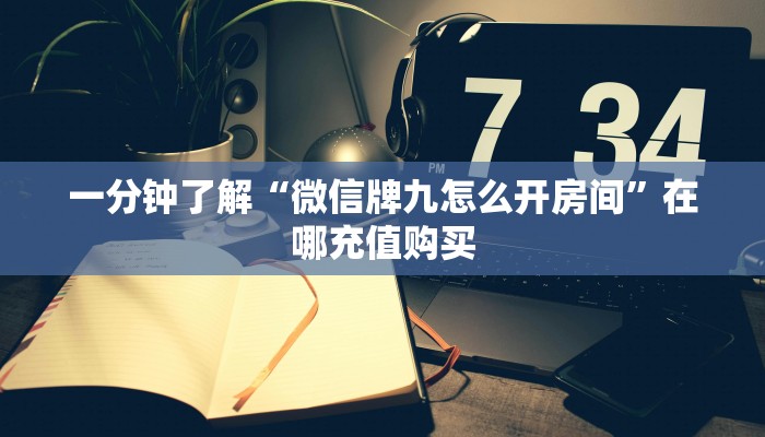 一分钟讲解“微信好友怎么玩牌九房间卡”获取房卡方式方法