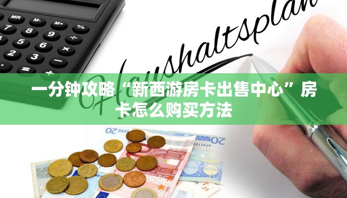 一分钟攻略“新西游房卡出售中心”房卡怎么购买方法 一分钟攻略“新西游房卡出售中心”房卡怎么购买方法