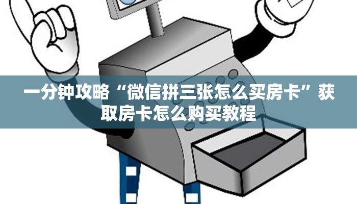 一分钟攻略“微信拼三张怎么买房卡”获取房卡怎么购买教程