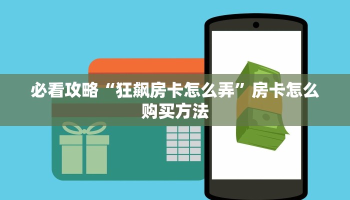 必看攻略“狂飙房卡怎么弄”房卡怎么购买方法 必看攻略“狂飙房卡怎么弄”房卡怎么购买方法