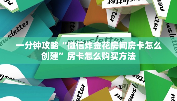 一分钟攻略“微信炸金花房间房卡怎么创建”房卡怎么购买方法