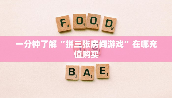 一分钟了解“拼三张房间游戏”在哪充值购买