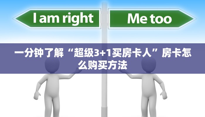 一分钟了解“超级3+1买房卡人”房卡怎么购买方法 一分钟了解“超级3+1买房卡人”房卡怎么购买方法