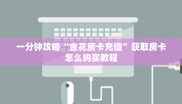一分钟攻略“金花房卡充值”获取房卡怎么购买教程