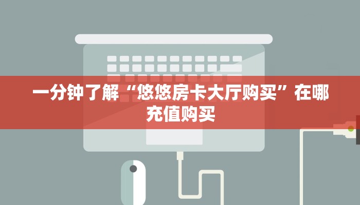 一分钟了解“悠悠房卡大厅购买”在哪充值购买