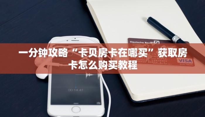 一分钟攻略“卡贝房卡在哪买”获取房卡怎么购买教程