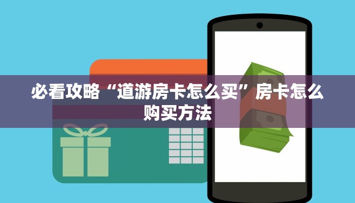 必看攻略“道游房卡怎么买”房卡怎么购买方法
