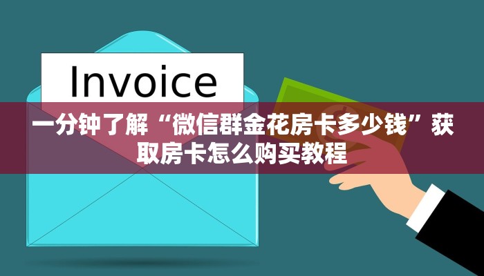 一分钟了解“微信群金花房卡多少钱”获取房卡怎么购买教程