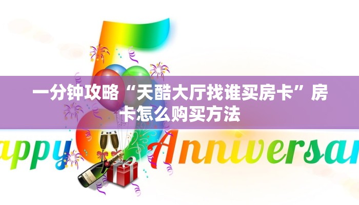 一分钟攻略“天酷大厅找谁买房卡”房卡怎么购买方法