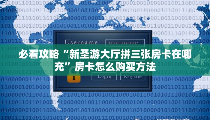 必看攻略“新圣游大厅拼三张房卡在哪充”房卡怎么购买方法