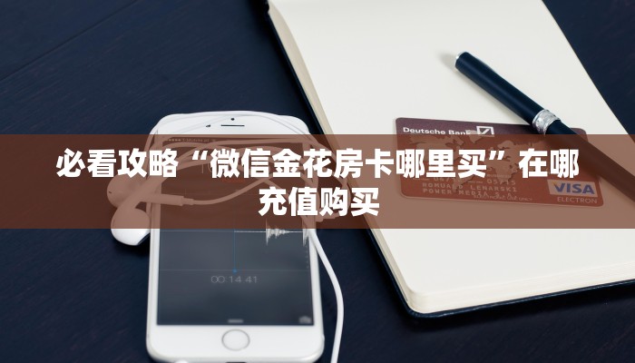 必看攻略“微信金花房卡哪里买”在哪充值购买