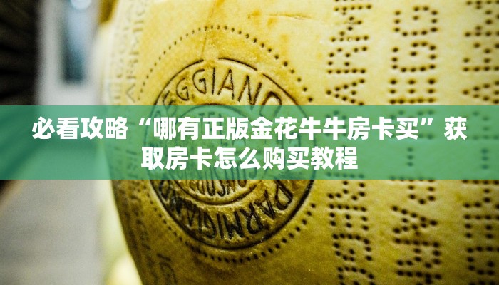 必看攻略“哪有正版金花牛牛房卡买”获取房卡怎么购买教程