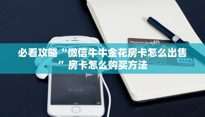 必看攻略“微信牛牛金花房卡怎么出售”房卡怎么购买方法 必看攻略“微信牛牛金花房卡怎么出售”房卡怎么购买方法