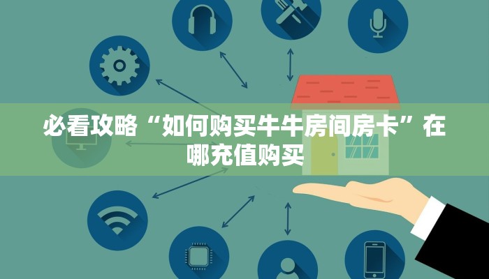 必看攻略“如何购买牛牛房间房卡”在哪充值购买