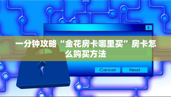 一分钟攻略“金花房卡哪里买”房卡怎么购买方法 一分钟攻略“金花房卡哪里买”房卡怎么购买方法