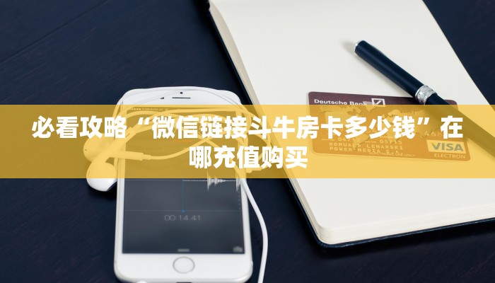 必看攻略“微信链接斗牛房卡多少钱”在哪充值购买