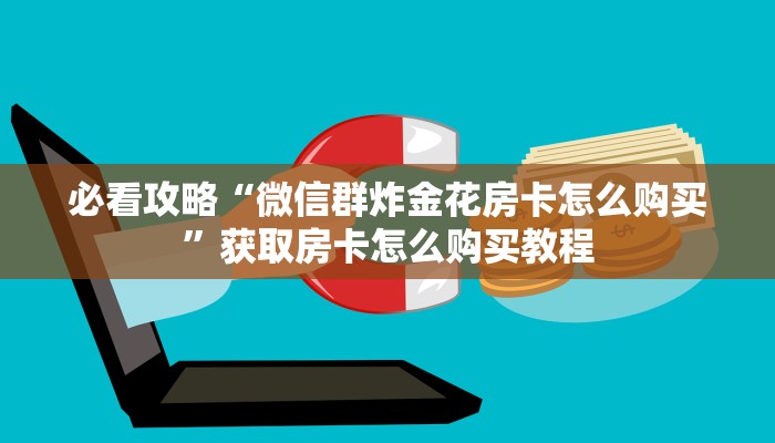 必看攻略“微信群炸金花房卡怎么购买”获取房卡怎么购买教程