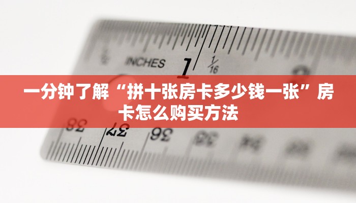 一分钟了解“拼十张房卡多少钱一张”房卡怎么购买方法