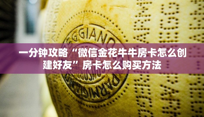 一分钟攻略“微信金花牛牛房卡怎么创建好友”房卡怎么购买方法